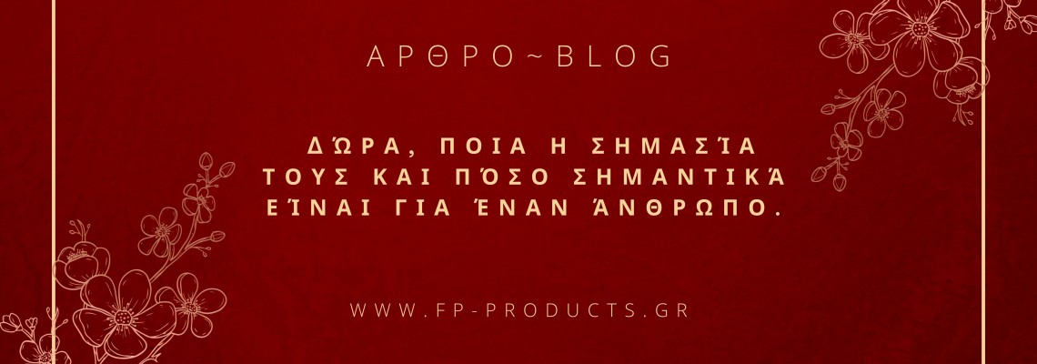 ΘΕΜΑ: Δώρα, ποια η σημασία τους και πόσο σημαντικά είναι για έναν άνθρωπο.